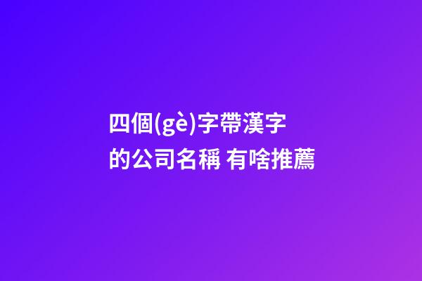 四個(gè)字帶漢字的公司名稱 有啥推薦-第1張-公司起名-玄機(jī)派
